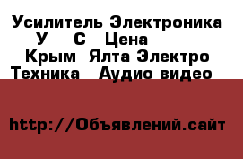 Усилитель Электроника 50У-017С › Цена ­ 6 000 - Крым, Ялта Электро-Техника » Аудио-видео   